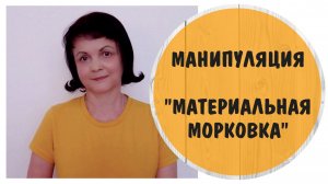 Манипуляция "Материальная морковка"
