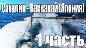 Сахалин - Вакканай (Япония) [1 часть]