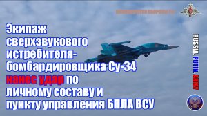 🛫 Экипаж Су-34  нанес удар по личному составу и пункту управления БПЛА ВСУ