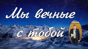 Мы вечные с тобой  пение В.Харитонов