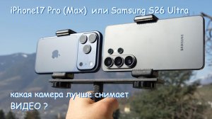Samsung S26 Ultra против iPhone 17 Pro (Max): какой смартфон лучше снимает видео !