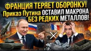 ФРАНЦИЯ ТЕРЯЕТ ОБОРОННУЮ ПРОМЫШЛЕННОСТЬ! Приказ Путина оставил Макрона без редких металлов.