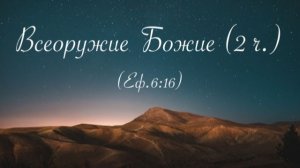 "Всеоружие Божие" (Еф.6:16)  (2часть)
