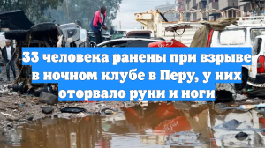 33 человека ранены при взрыве в ночном клубе в Перу, у них оторвало руки и ноги