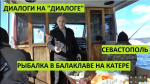 Диалоги на "Диалоге". Севастополь. Рыбалка в Балаклаве на катере.