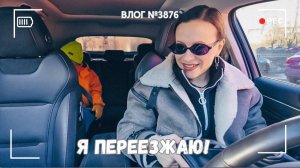 Я перезжаю! -  ВЛОГ №3876 - 07.03.26