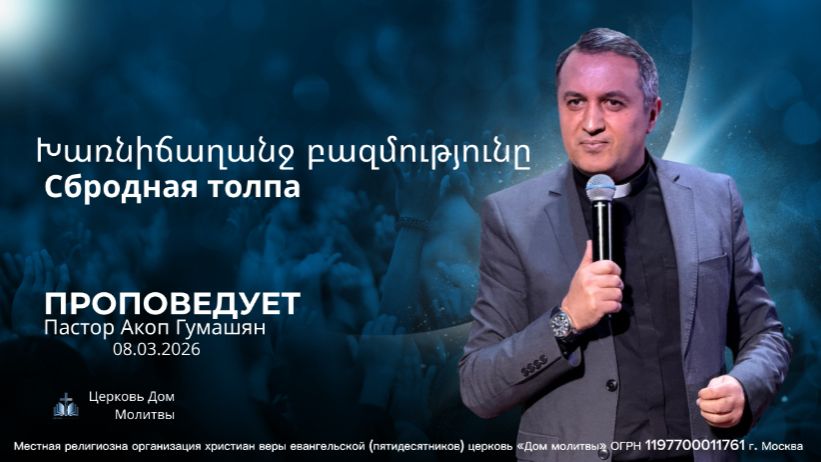 Խառնիճաղանճ բազմութիւնը | Сбродная толпа | ПРОПОВЕДУЕТ Акоп Гумашян 08.03.2025