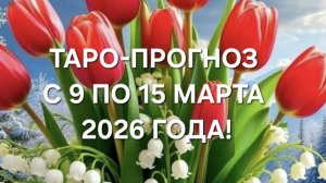 ТАРО-ПРОГНОЗ С 9 ПО 15 МАРТА 2026 ГОДА! ДЛЯ ВСЕХ ЗНАКОВ ЗОДИАКА!🌷🌷🌷