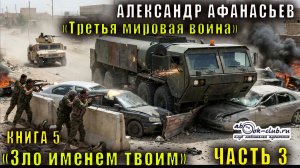05.03 Александр Афанасьев "Третья мировая война" (книга 5) "Зло именем твоим" (часть 3)