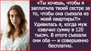 Ты хочешь, чтобы я заплатила твоей сестре чтобы она съехала из моей квартиры? | ИСТОРИИ ИЗ ЖИЗНИ