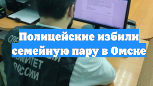 Полицейские избили семейную пару в Омске