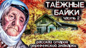 Загадочные События в Тайге. Рассказ Старой Знахарки (часть 2) | Мистические Страшные Истории на ночь