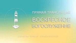 Воскресное богослужение | Церковь Божья | Владивосток