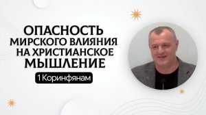 Опасность мирского влияния на христианское мышление | 1 Коринфянам | Руслан Газизуллин