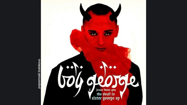 Boy George (Jesus Love You) - Love Hurts (Album Mix), 1993 The Devil In Sister George (papamoski bal