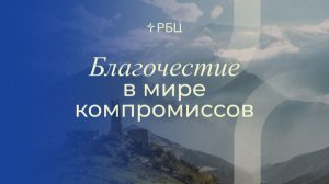 Благочестие в мире компромиссов. Владимир Громов. 08.03.2026
