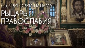 Св.Григорий Палама - рыцарь Православия.Благодать в сердце - это реальность. Прот. Андрей Овчинников
