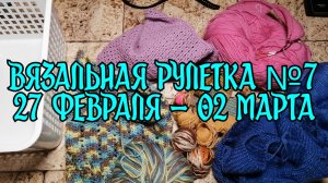 Вязальная рулетка №7 / 27 февраля - 02 марта 2026