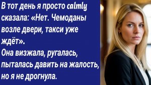 Истории со Смыслом/В тот день я просто calmly сказала: «Нет. Чемоданы возле двери, такси уже ждёт».