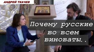 Почему русские во всем виноваты.. Протоиерей  Андрей Ткачёв.