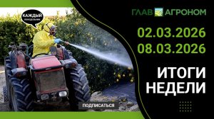 Итоги недели с ГлавАгроном. 02.03.2026 - 08.03.2026