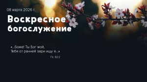 Воскресное богослужение | 08 марта 2026г. | г. Новосибирск