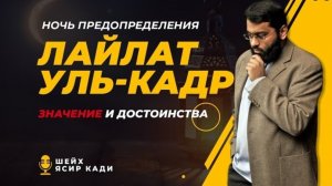 НОЧЬ ПРЕДОПРЕДЕЛЕНИЯ - Значение и Достоинства - ЯСИР КАДИ