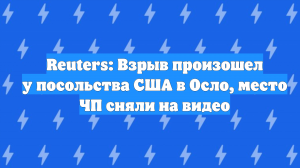 Reuters: Взрыв произошел у посольства США в Осло, место ЧП сняли на видео