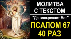 МОЛИТВА ДА ВОСКРЕСНЕТ БОГ - 40 РАЗ ПСАЛОМ 67