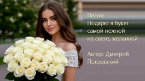 Подарю я букет самой нежной на свете, желанной