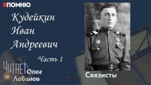 Кудейкин Иван Андреевич Часть 1.  Проект "Я помню" Артема Драбкина. Связисты.