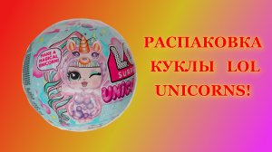 РАСПАКОВКА  КУКЛЫ   LOL UNICORNS!