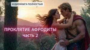 ПРОКЛЯТИЕ АФРОДИТЫ | часть 2 финал| АУДИОКНИГИ ЛЮБОВНЫЕ РОМАНЫ | ФЕНТЕЗИ | слушать полностью