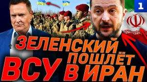 Зеленский пошлёт ВСУ в Иран