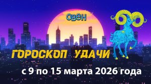 Гороскоп удачи с 9 по 15 марта 2026 года. Овен