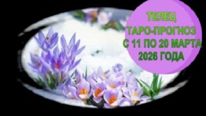 ТЕЛЕЦ ТАРО-ПРОГНОЗЫ С 11 ПО 20 МАРТА 2026 ГОДА