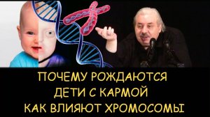 ✅ Н.Левашов. Почему рождаются дети с кармой. Как влияют хромосомы