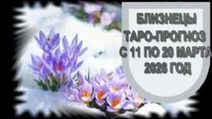 БЛИЗНЕЦЫ ТАРО-ПРОГНОЗЫ С 11 ПО 20 МАРТА 2026 ГОДА