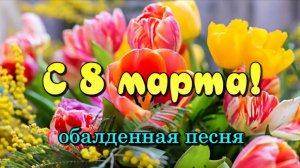 С Женским Днём 8 марта! 🌷 ШИКАРНОЕ ПОЗДРАВЛЕНИЕ С ПЕСНЕЙ! 🎶