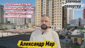 Россияне стали разводиться чтобы воспользоваться семейной ипотекой. Уфа-уличный репортер Александр М