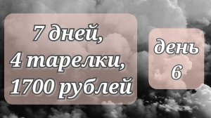 Жизнь по меню, ДЕНЬ 6//7 дней//4 тарелки//1700 рублей