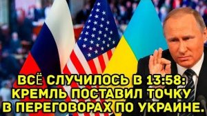 Всё случилось в 13;58; Кремль поставил точку в переговорах по Украине - США шокированы!