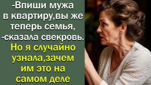 - Впиши мужа в квартиру, вы же теперь семья,-сказала свекровь. Но я случайно узнала, зачем им это