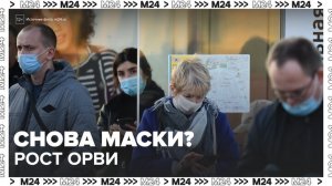 Роспотребнадзор порекомендовал москвичам носить маски из-за роста заболеваемости ОРВИ - Москва 24