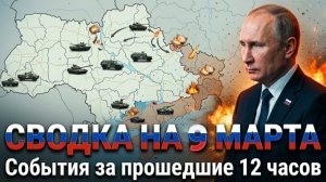 СВОДКА БОЕВЫХ ДЕЙСТВИЙ НА 9 МАРТА, КАРТА СВО, НОВОСТИ, СВО НА УКРАИНЕ ВОЙНА, ИРАН 2026
