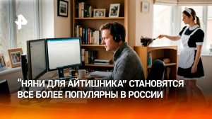 Профессия "няня для айтишника" набирает популярность в России