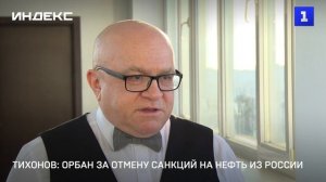 Тихонов: Орбан за отмену санкций на нефть из России
