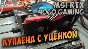 Ремонт MSI RTX4060 Gаming 8g после дисконта и ремонта.