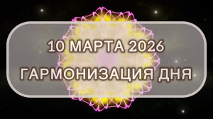 Гармонизация дня 10 марта 2026. Трансформационная МЕДИТАЦИЯ. Позитивные вибрации.