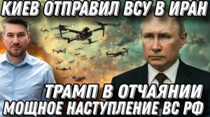 Трамп в отчаянии. Мощное наступление ВС РФ. Киев отправил ВСУ в Иран. Удары Цирконами и калибрами